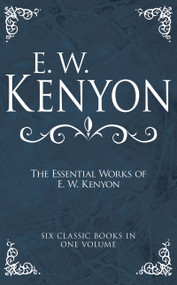 The Essential Works of E. W. Kenyon (Six Classic Books in One Volume) by E. W. Kenyon, 9798887693750