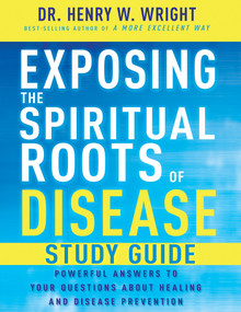 Exposing the Spiritual Roots of Disease Study Guide (Powerful Answers to Your Questions About Healing and Disease Prevention) by Henry W. Wright, 9798887693996