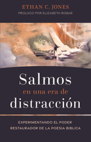 Salmos en una era de distracción (Experimentando el poder restaurador de la poesía bíblica) (Spanish Edition) by Ethan C. Jones, Elizabeth Robar, 9798887694214