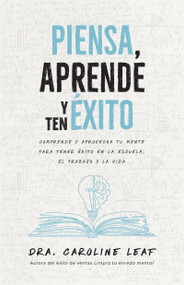 Piensa, aprende y ten éxito (Comprende y aprovecha tu mente para tener éxito en la escuela, el trabajo y la vida) (Spanish Edition) by Caroline Leaf, 9798887694313