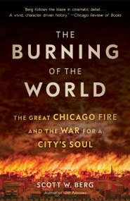 The Burning of the World (The Great Chicago Fire and the War for a City's Soul) - 9780804171519 by Scott W. Berg, 9780804171519