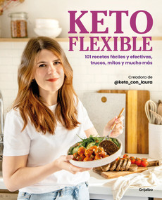 Keto flexible: 101 recetas fáciles y efectivas, trucos, mitos y mucho más / Flexible Keto (Spanish Edition) by Laura Garat, 9788425365942
