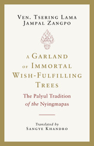 A Garland of Immortal Wish-fulfilling Trees (The Palyul Tradition of the Nyingmapas) by Tsering Lama Jampal Zangpo, Sangye Khandro, 9781645473565
