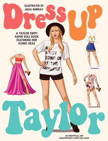Dress Up Taylor (A Taylor Swift paper doll book featuring her iconic eras) by Julia Murray, 9781923049765