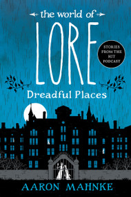 The World of Lore: Dreadful Places - 9781524798048 by Aaron Mahnke, 9781524798048