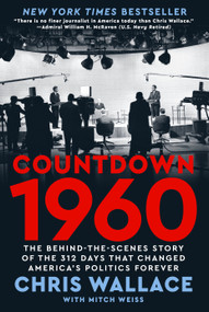 Countdown 1960 (The Behind-the-Scenes Story of the 312 Days that Changed America's Politics Forever) by Chris Wallace, Mitch Weiss, 9780593852194
