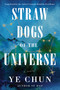 Straw Dogs of the Universe (A Novel) - 9781646222377 by Ye Chun, 9781646222377