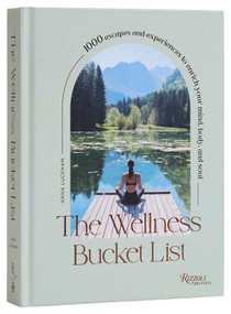 The Wellness Bucket List (1000 Escapes and Experiences to Enrich Your Mind, Body, and Soul) by Nana Luckham, 9780789345585