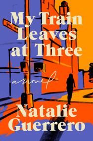 My Train Leaves at Three (A Novel) by Natalie Guerrero, 9780593977330