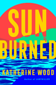 Sunburned (A Novel) by Katherine Wood, 9780593726471