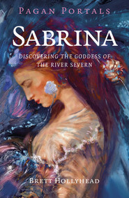 Pagan Portals - Sabrina (Discovering the Goddess of the River Severn) by Brett Hollyhead, 9781803418070