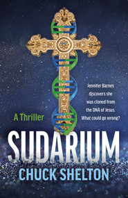 Sudarium (A Thriller - Jennifer Barnes discovers she was cloned from the DNA of Jesus. What could go wrong?) by Chuck Shelton, 9781803418209