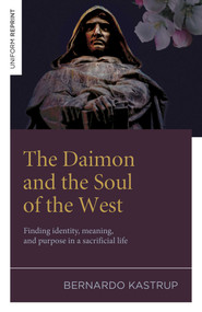The Daimon and the Soul of the West (Finding identity, meaning, and purpose in a sacrificial life) by Bernardo Kastrup, 9781803419497