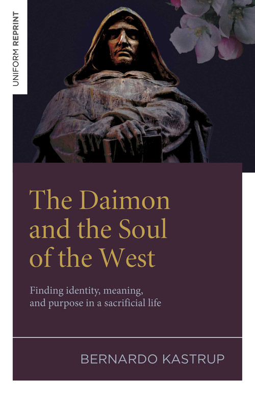 The Daimon and the Soul of the West (Finding identity, meaning, and purpose in a sacrificial life) by Bernardo Kastrup, 9781803419497