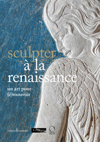 Sculpter à la Renaissance: Un art pour (é)mouvoir (Renaissance Sculpture: An Art to Persuade) by Marc Bormand, Beatrice Paolozzi Strozzi, Monica Preti, Francesca Tasso, 9788833672724