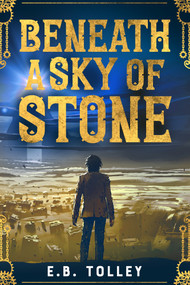 Beneath a Sky of Stone by E.B. Tolley, 9781960456236