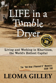 Life in a Tumble Dryer (Living and Working in Khartoum, the World's Hottest Capital) by Leoma Gilley, 9781961347939