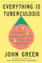 Everything Is Tuberculosis (The History and Persistence of Our Deadliest Infection) - 9780525556572 by John Green, 9780525556572