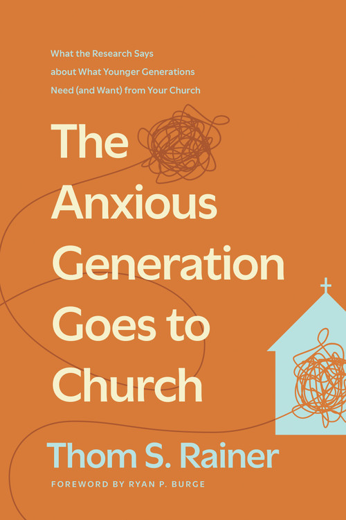 The Anxious Generation Goes to Church (What the Research Says about What Younger Generations Need (and Want) from Your Church) by Thom S. Rainer, Ryan P. Burge, 9781496449221