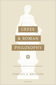 Greek and Roman Philosophy (A Survey for Students of the New Testament) by Timothy A. Brookins, 9781683074151