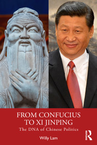 From Confucius to Xi Jinping (The DNA of Chinese Politics) by Willy Lam, 9781032951362