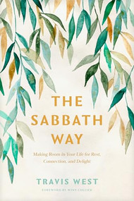 The Sabbath Way (Making Room in Your Life for Rest, Connection, and Delight) by Travis West, Winn Collier, 9781496476517