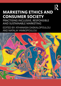 Marketing Ethics and Consumer Society (Practising Inclusive, Responsible and Sustainable Marketing) by Athanasia Daskalopoulou, Natalia Yannopoulou, 9781032994901