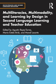 Multiliteracies, Multimodality, and Learning by Design in Second Language Learning and Teacher Education by Agustín Reyes-Torres, María Estela Brisk, Manel Lacorte, 9781032617008