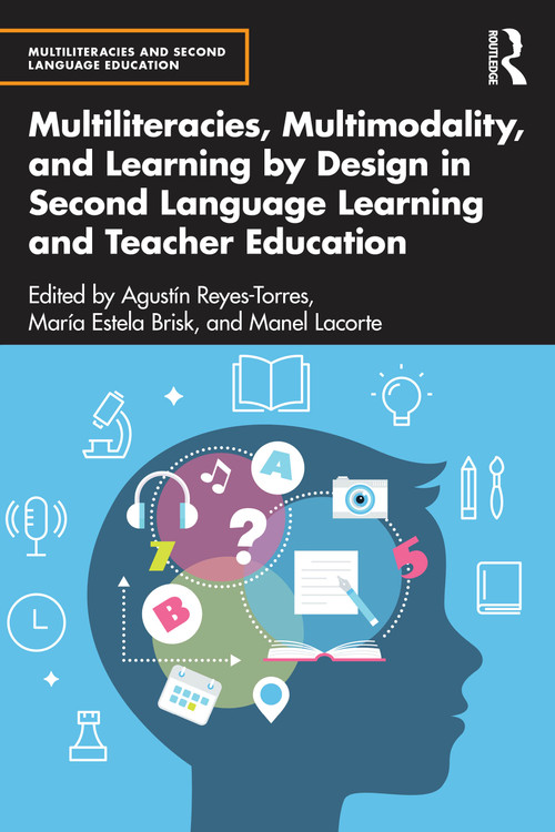 Multiliteracies, Multimodality, and Learning by Design in Second Language Learning and Teacher Education by Agustín Reyes-Torres, María Estela Brisk, Manel Lacorte, 9781032617008