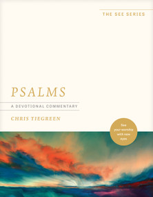 Psalms: A Devotional Commentary (See Your Worship with New Eyes) by Chris Tiegreen, 9781496485410