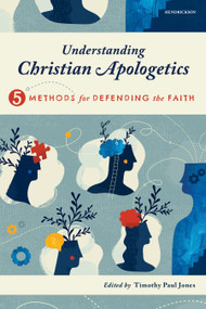 Understanding Christian Apologetics (Five Methods for Defending the Faith) by Timothy Paul Jones, Melissa Cain Travis, Sean McDowell, James N. Anderson, D. A. Horton, 9781496488138