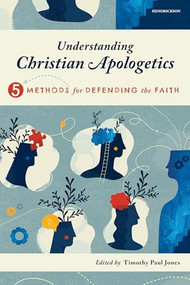 Understanding Christian Apologetics (Five Methods for Defending the Faith) by Timothy Paul Jones, Melissa Cain Travis, Sean McDowell, James N. Anderson, D. A. Horton, 9781496488138