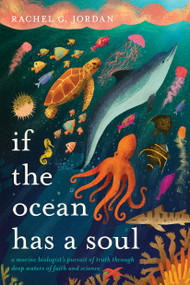 If the Ocean Has a Soul (A Marine Biologist's Pursuit of Truth through Deep Waters of Faith and Science) by Rachel G. Jordan, 9798400505843