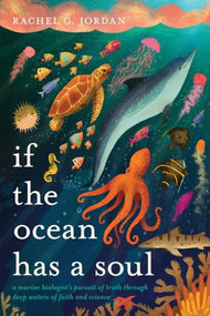 If the Ocean Has a Soul (A Marine Biologist's Pursuit of Truth through Deep Waters of Faith and Science) by Rachel G. Jordan, 9798400505843