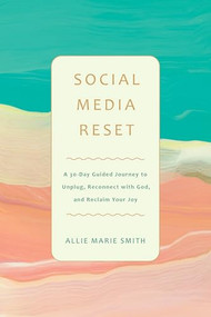 Social Media Reset (A 30-Day Guided Journey to Unplug, Reconnect with God, and Reclaim Your Joy) by Allie Marie Smith, 9798400508042