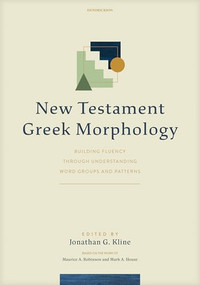 New Testament Greek Morphology (Building Fluency Through Understanding Word Groups and Patterns) by Jonathan G. Kline, 9798400509742