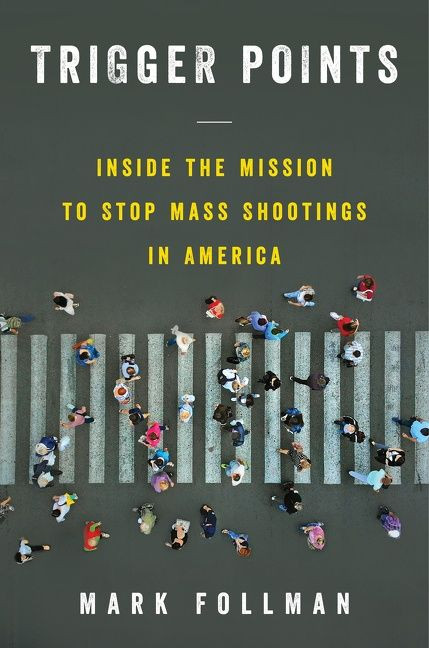 Trigger Points (Inside the Mission to Stop Mass Shootings in America) by Mark Follman, 9780062973535