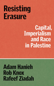 Resisting Erasure (Capital, Imperialism and Race in Palestine) by Adam Hanieh, Robert Knox, Rafeef Ziadah, 9781836740759