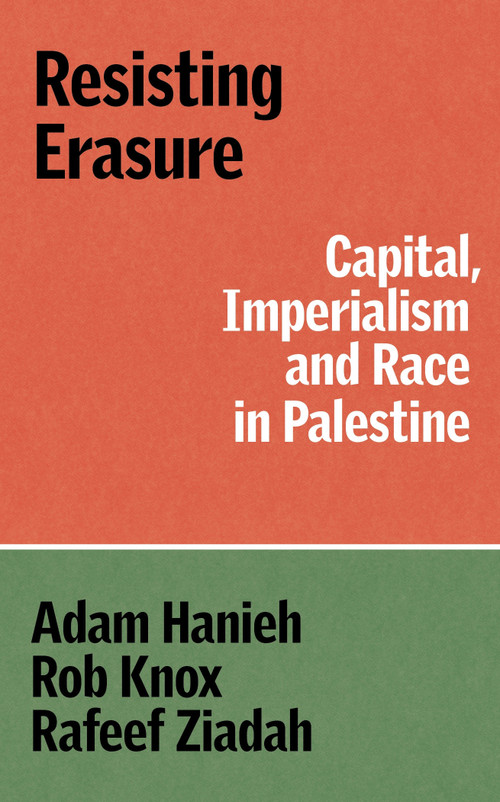Resisting Erasure (Capital, Imperialism and Race in Palestine) by Adam Hanieh, Robert Knox, Rafeef Ziadah, 9781836740759