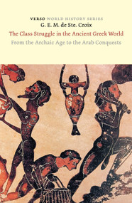 The Class Struggle in the Ancient Greek World (From the Archaic Age to the Arab Conquests) by G. E. M. Ste. Croix, 9781804298558