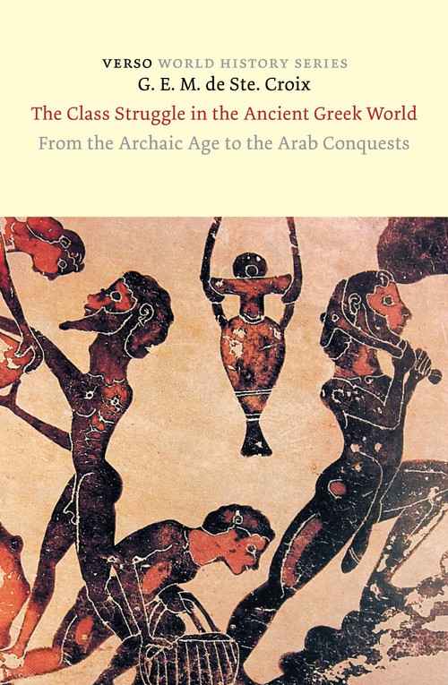 The Class Struggle in the Ancient Greek World (From the Archaic Age to the Arab Conquests) by G. E. M. Ste. Croix, 9781804298558