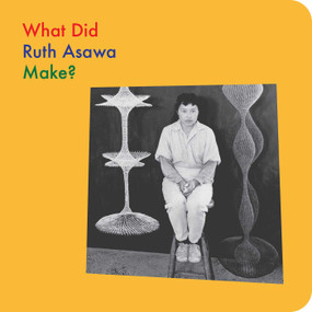 What Did Ruth Asawa Make? by Doro Globus, Ruth Asawa, 9781644231609