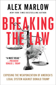 Breaking the Law (Exposing the Weaponization of America's Legal System Against Donald Trump) by Alex Marlow, 9781668088784