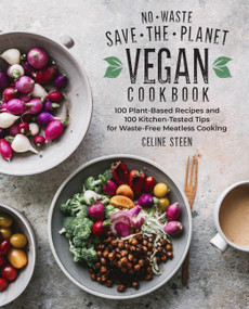 No-Waste Save-the-Planet Vegan Cookbook (100 Plant-Based Recipes and 100 Kitchen-Tested Tips for Waste-Free Meatless Cooking) - 9780760397350 by Celine Steen, 9780760397350