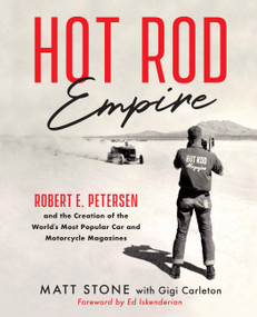 Hot Rod Empire (Robert E. Petersen and the Creation of the World's Most Popular Car and Motorcycle Magazines) - 9780760397367 by Matt Stone, Gigi Carleton, Ed Iskenderian, 9780760397367