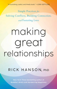 Making Great Relationships (Simple Practices for Solving Conflicts, Building Connection, and Fostering Love) - 9780593577950 by Rick Hanson, PhD, 9780593577950