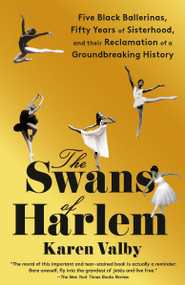 The Swans of Harlem (Five Black Ballerinas, Fifty Years of Sisterhood, and Their Reclamation of a Groundbreaking History) - 9780593469668 by Karen Valby, 9780593469668
