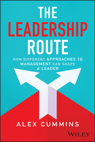 The Leadership Route (How Different Approaches to Management Can Shape a Leader) by Alex Cummins, 9781394325238
