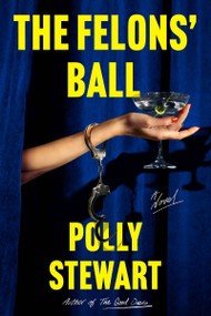 The Felons' Ball (A Novel) by Polly Stewart, 9780063412064