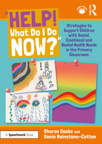 “Help! What Do I Do Now?”: Strategies to Support Children with Social, Emotional and Mental Health Needs in the Primary Classroom by Sharon Cooke, Sonia Mainstone-Cotton, 9781032739748